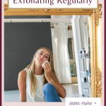 Why You Need to be Exfoliating Regularly www.kellysnider.com