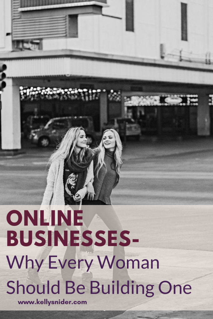Online Businesses- Why Every Woman Should Be Building One www.kellysnider.com